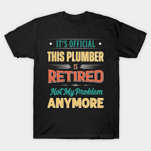 Plumber Retirement Funny Retired Not My Problem Anymore T-Shirt by egcreations